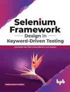 Selenium Framework Design in Keyword-Driven Testing: Automate Your Test Using Selenium and Appium