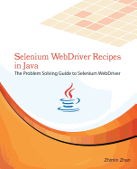 Selenium Webdriver Recipes in Java: The Problem Solving Guide to Selenium Webdriver in Java