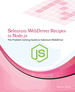 Selenium Webdriver Recipes in Node.Js: The Problem Solving Guide to Selenium Webdriver in JavaScript