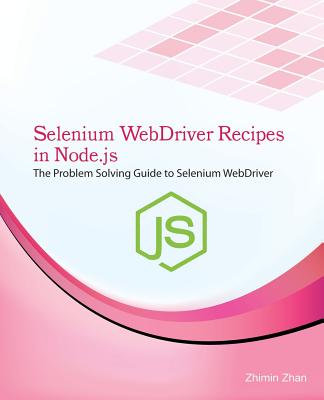 Selenium Webdriver Recipes in Node.Js: The Problem Solving Guide to Selenium Webdriver in JavaScript - Zhan, Zhimin