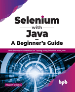 Selenium with Java - A Beginner's Guide: Web Browser Automation for Testing using Selenium with Java