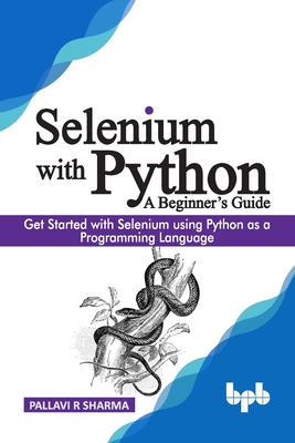 Selenium with Python - A Beginner's Guide: Get started with Selenium using Python as a programming language - Sharma, Pallavi R
