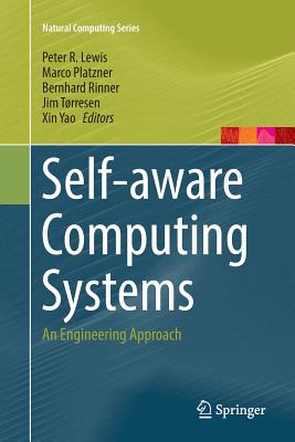 Self-Aware Computing Systems: An Engineering Approach - Lewis, Peter R (Editor), and Platzner, Marco (Editor), and Rinner, Bernhard (Editor)