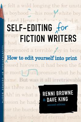 Self-Editing for Fiction Writers, Second Edition: How to Edit Yourself Into Print - Browne, Renni, and King, Dave