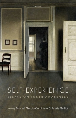 Self-Experience: Essays on Inner Awareness - Garc�a-Carpintero, Manuel (Editor), and Guillot, Marie (Editor)
