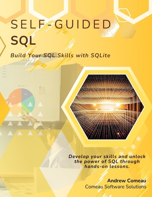 Self-Guided SQL: Build Your SQL Skills with SQLite - Comeau, Andrew