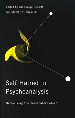 Self-Hatred in Psychoanalysis: Detoxifying the Persecutory Object - Scharff, Jill Savege (Editor), and Tsigounis, Stanley A (Editor)