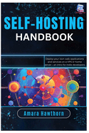 Self-Hosting Handbook: Deploy your own web applications and services on a VPS or home server - an intro for indie developers