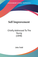Self Improvement: Chiefly Addressed To The Young (1848)