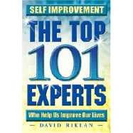 Self Improvement the Top 101 Experts Who Help Us Improve Our Lives - Riklan, David