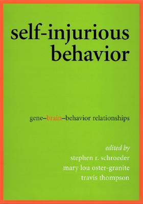 Self-Injurious Behavior: Gene-Brain-Behavior Relationships - Schroeder, Stephen R, PH.D. (Editor), and Oster-Granite, Mary Lou, PH.D. (Editor), and Thompson, Travis (Editor)