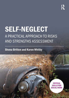 Self-Neglect: A Practical Approach to Risks and Strengths Assessment - Britten, Shona, and Whitby, Karen