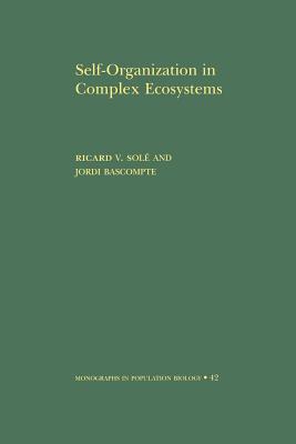 Self-Organization in Complex Ecosystems. (Mpb-42) - Sol�, Ricard, and Bascompte, Jordi