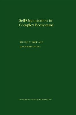 Self-Organization in Complex Ecosystems - Sol�, Ricard, and Bascompte, Jordi