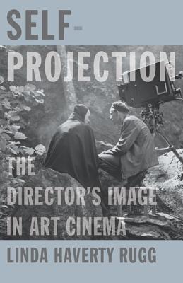 Self-Projection: The Director's Image in Art Cinema - Rugg, Linda Haverty
