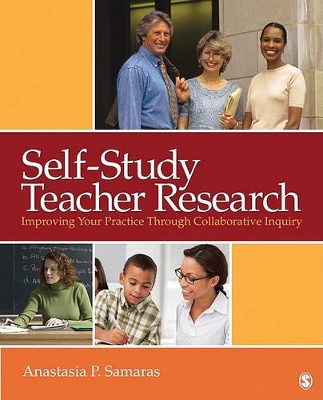 Self-Study Teacher Research: Improving Your Practice Through Collaborative Inquiry - Samaras, Anastasia P