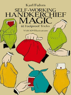 Self-Working Handkerchief Magic: 61 Foolproof Tricks