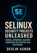 SELinux Security Projects Unleashed: Kernel, AppArmor, Seccomp Hardening for Servers and Containers: PCI DSS Compliance, Automated Hardening and OpenSCAP Audits on RHEL, Ubuntu and Container Workloads