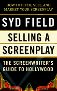 Selling a Screenplay: The Screenwriter's Guide to Hollywood