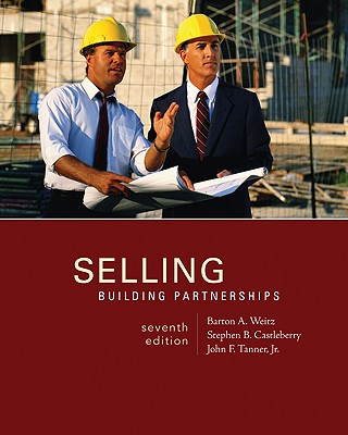 Selling: Building Partnerships - Weitz, Barton A, Professor, and Castleberry, Stephen B, Mrs., and Tanner, John F, Jr.