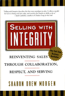 Selling with Integrity: Reinventing Sales Through Collaboration, Respect, and Serving