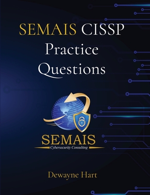 SEMAIS CISSP Practice Questions - Hart, Dewayne
