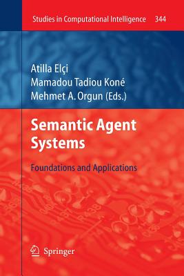 Semantic Agent Systems: Foundations and Applications - Elci, Atilla (Editor), and Kon�, Mamadou Tadiou (Editor), and Orgun, Mehmet A (Editor)