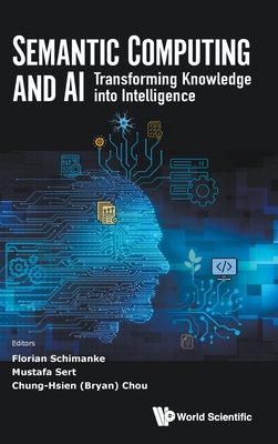 Semantic Computing And Ai: Transforming Knowledge Into Intelligence - Schimanke, Florian (Editor), and Sert, Mustafa (Editor), and Chou, Bryan Chung-hsien (Editor)
