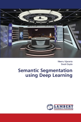 Semantic Segmentation using Deep Learning - Vijarania, Meenu, and Gupta, Swati