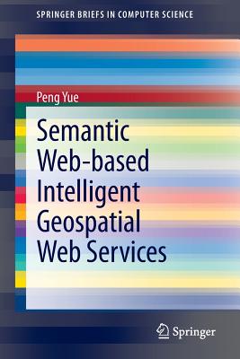 Semantic Web-based Intelligent Geospatial Web Services - Yue, Peng