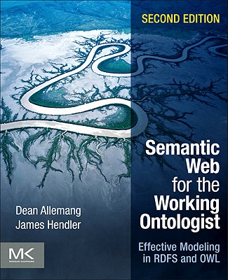 Semantic Web for the Working Ontologist: Effective Modeling in RDFS and OWL - Allemang, Dean, and Hendler, James