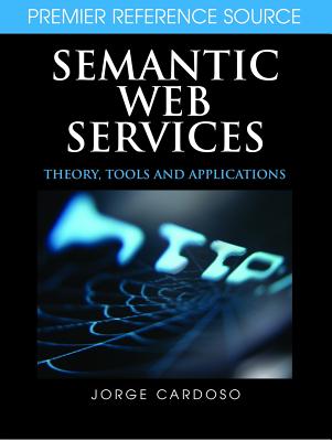 Semantic Web Services: Theory, Tools, and Applications - Cardoso, Jorge (Editor)