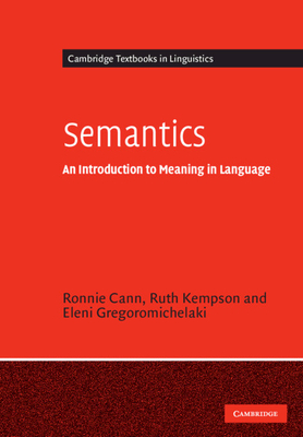 Semantics: An Introduction to Meaning in Language - Cann, Ronnie, and Kempson, Ruth, and Gregoromichelaki, Eleni