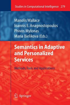 Semantics in Adaptive and Personalized Services: Methods, Tools and Applications - Wallace, Manolis (Editor), and Anagnostopoulos, Ioannis E. (Editor), and Mylonas, Phivos (Editor)