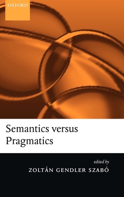 Semantics Versus Pragmatics - Szabo, Zoltan Gendler (Editor), and Szab, Zolt N Gendler (Editor), and Szab?, Zolt?n Gendler (Editor)