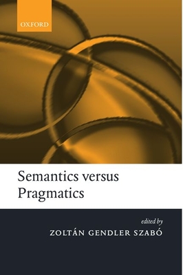 Semantics Versus Pragmatics - Szabo, Zoltan Gendler (Editor), and Szab, Zolt N Gendler (Editor), and Szab?, Zolt?n Gendler (Editor)