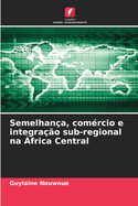 Semelhan�a, com�rcio e integra��o sub-regional na �frica Central