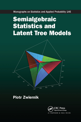 Semialgebraic Statistics and Latent Tree Models - Zwiernik, Piotr
