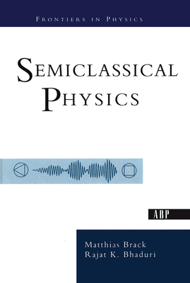 Semiclassical Physics - Brack, Matthias, and Bhaduri, Rajat