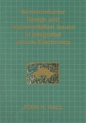 Semiconductor Design and Implementation Issues in Integrated Vehicle Electronics - Hall, John