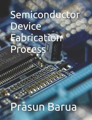 Semiconductor Device Fabrication Process - Barua, Prasun