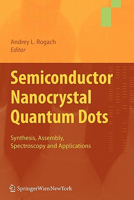 Semiconductor Nanocrystal Quantum Dots: Synthesis, Assembly, Spectroscopy and Applications - Rogach, Andrey (Editor)