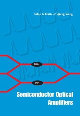 Semiconductor Optical Amplifiers - Dutta, Niloy K, and Wang, Qiang