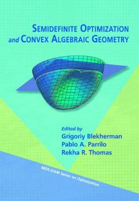 Semidefinite Optimization and Convex Algebraic Geometry - Blekherman, Grigoriy (Editor), and Parrilo, Pablo A (Editor), and Thomas, Rekha (Editor)