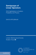 Semigroups of Linear Operators: With Applications to Analysis, Probability and Physics