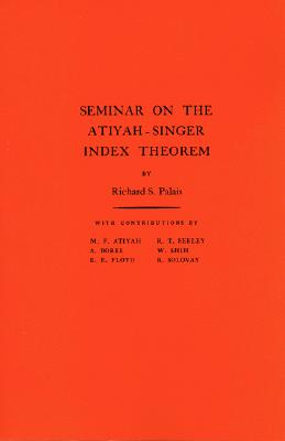 Seminar on the Atiyah-Singer Index Theorem - Palais, Richard S (Editor)