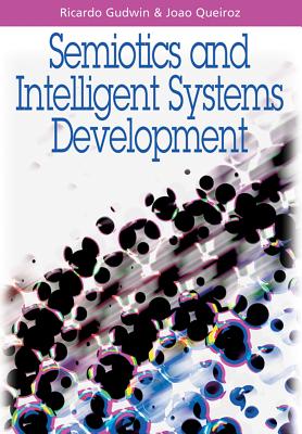 Semiotics and Intelligent Systems Development - Gudwin, Ricardo (Editor), and Queiroz, Joao (Editor)