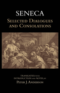 Seneca: Selected Dialogues and Consolations