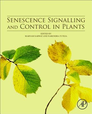 Senescence Signalling and Control in Plants - Sarwat, Maryam (Editor), and Tuteja, Narendra (Editor)