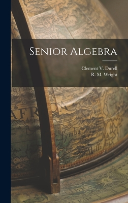 Senior Algebra - Durell, Clement V (Clement Vavasor) (Creator), and Wright, R M (Reginald Montague) (Creator)